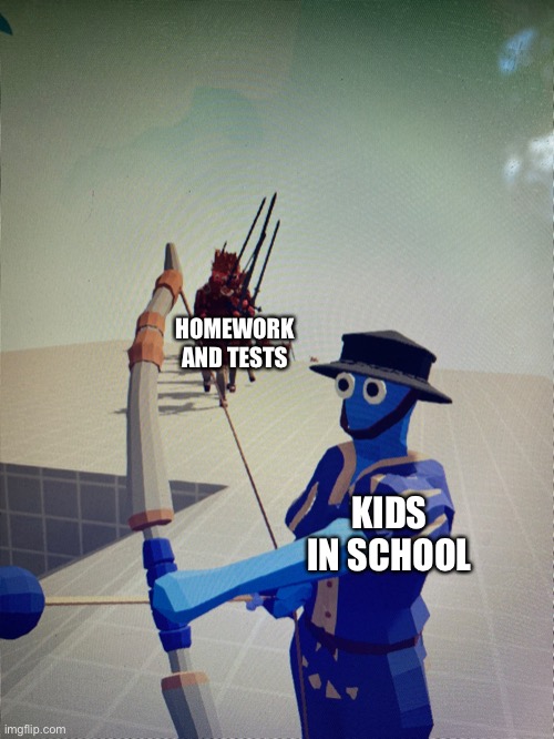 They are coming, | HOMEWORK AND TESTS; KIDS IN SCHOOL | image tagged in tabs,oh no,balloon archer | made w/ Imgflip meme maker