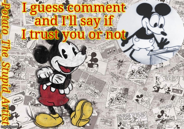 Abcdefghijklmnopqrstuvwxyz | I guess comment and I'll say if I trust you or not | image tagged in original mickey mouse template thanks -nezuko_official- | made w/ Imgflip meme maker