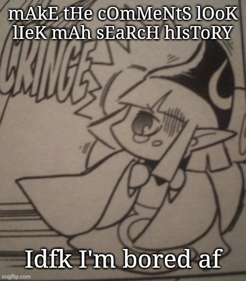 Vaati Cringe | mAkE tHe cOmMeNtS lOoK lIeK mAh sEaRcH hIsToRY; Idfk I'm bored af | image tagged in vaati cringe | made w/ Imgflip meme maker