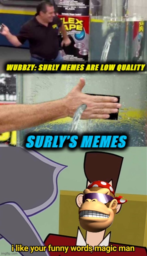 Is this Pokémon named Wubbzy for real? | WUBBZY: SURLY MEMES ARE LOW QUALITY; SURLY’S MEMES | image tagged in bad counter,i like your funny words magic man | made w/ Imgflip meme maker