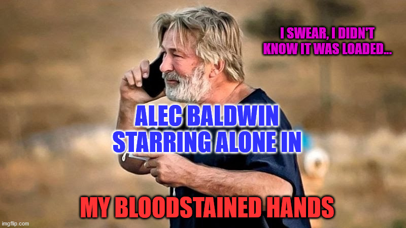 Alec Baldwin D&D | I SWEAR, I DIDN'T KNOW IT WAS LOADED... ALEC BALDWIN
STARRING ALONE IN; MY BLOODSTAINED HANDS | image tagged in alec baldwin d d | made w/ Imgflip meme maker