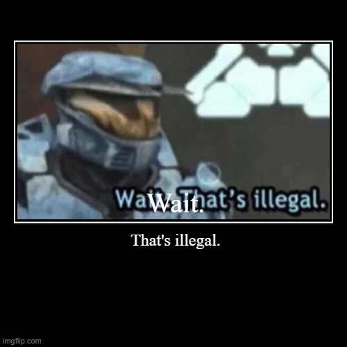 image tagged in funny,demotivationals,master chief,wait that's illegal,lol | made w/ Imgflip demotivational maker
