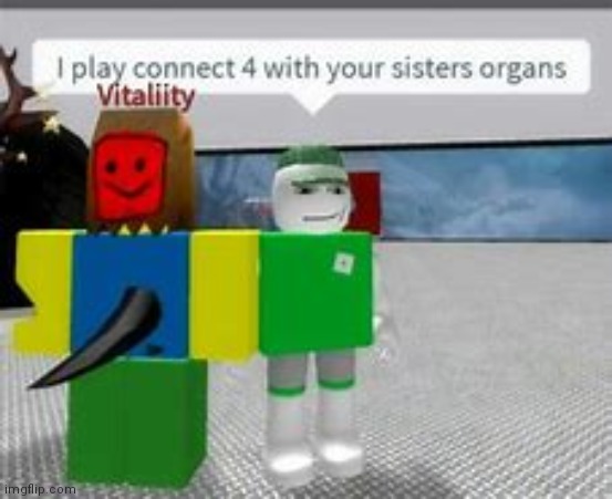 I play connect 4 with your sisters organs | image tagged in i play connect 4 with your sisters organs | made w/ Imgflip meme maker