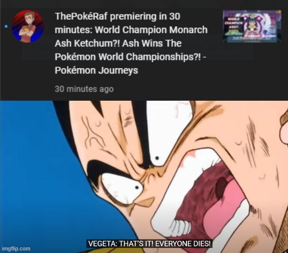 Anyone else gonna stick to watching Seasons 1 through 13 now? I sure am... | image tagged in memes,pokemon,ash ketchum,teamfourstar,dragon ball z abridged,vegeta | made w/ Imgflip meme maker