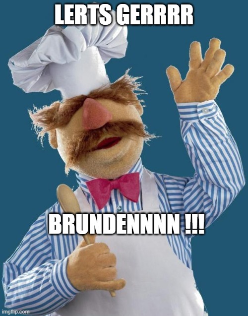 Swedish Chef |  LERTS GERRRR; BRUNDENNNN !!! | image tagged in swedish chef | made w/ Imgflip meme maker