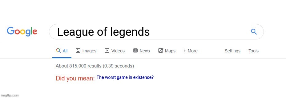 The community is toxic af (I only played for a month btw) | League of legends; The worst game in existence? | image tagged in did you mean | made w/ Imgflip meme maker