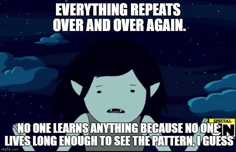 Marceline Wisdom | image tagged in adventure time,marceline the vampire queen,history repeats | made w/ Imgflip meme maker