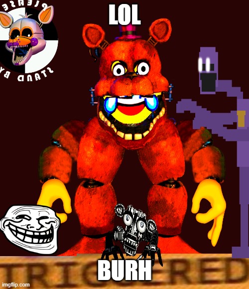 burh | LOL; BURH | image tagged in fnaf | made w/ Imgflip meme maker