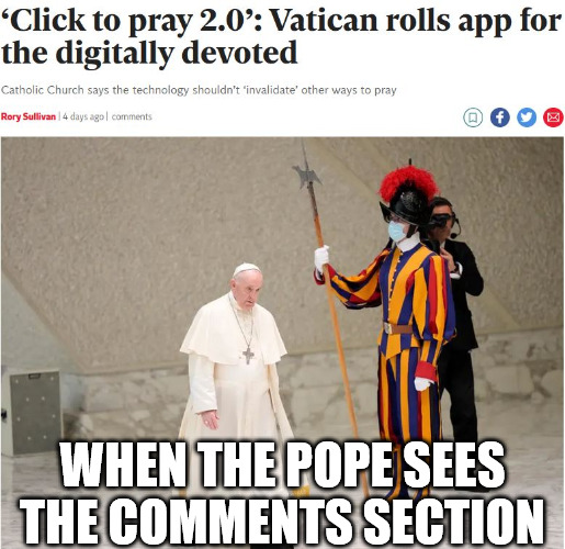 Click to Pray | WHEN THE POPE SEES THE COMMENTS SECTION | image tagged in church,pope francis,dank,memes,r/dankchristianmemes,christian | made w/ Imgflip meme maker