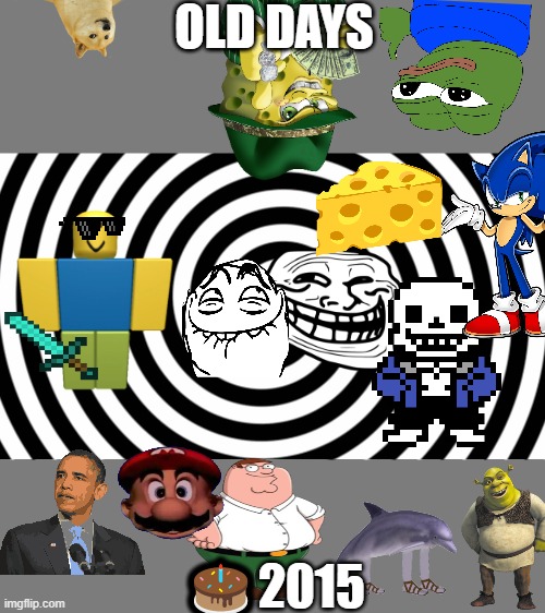 your old | OLD DAYS; 🎂2015 | image tagged in old memes | made w/ Imgflip meme maker