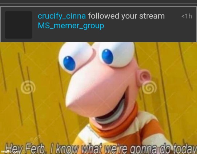 image tagged in hey ferv i know what we re gonna do today | made w/ Imgflip meme maker