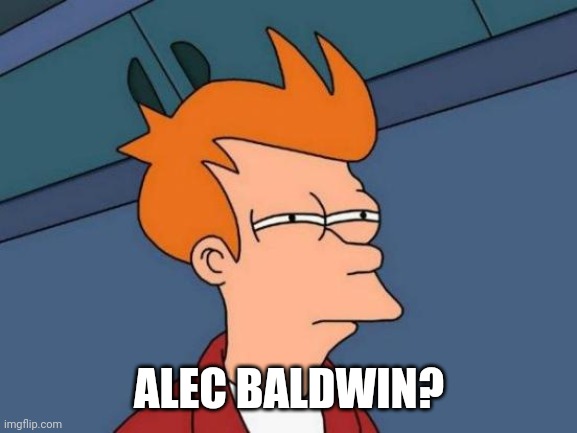 Futurama Fry Meme | ALEC BALDWIN? | image tagged in memes,futurama fry | made w/ Imgflip meme maker