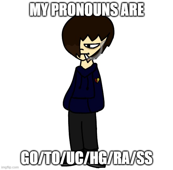 j | MY PRONOUNS ARE; GO/TO/UC/HG/RA/SS | image tagged in my guy hits the emo stage basically swapfell dan because yes | made w/ Imgflip meme maker