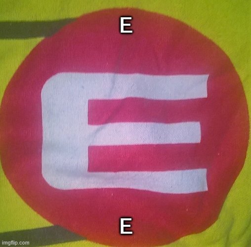 E | E; E | image tagged in e | made w/ Imgflip meme maker