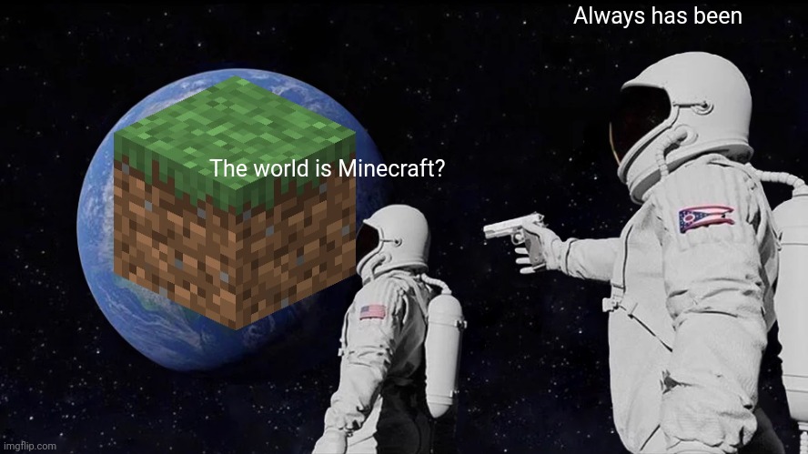 Always Has Been Meme | Always has been; The world is Minecraft? | image tagged in memes,always has been | made w/ Imgflip meme maker