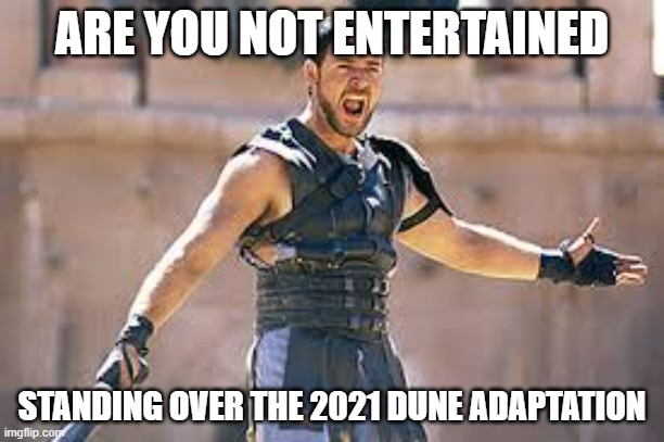 Are you not entertained | ARE YOU NOT ENTERTAINED; STANDING OVER THE 2021 DUNE ADAPTATION | image tagged in are you not entertained | made w/ Imgflip meme maker