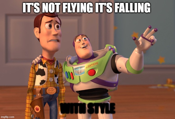 X, X Everywhere Meme | IT'S NOT FLYING IT'S FALLING; WITH STYLE | image tagged in memes,x x everywhere | made w/ Imgflip meme maker