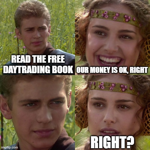 Anakin Padme 4 Panel | READ THE FREE DAYTRADING BOOK; OUR MONEY IS OK, RIGHT; RIGHT? | image tagged in anakin padme 4 panel | made w/ Imgflip meme maker