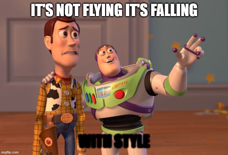 X, X Everywhere Meme | IT'S NOT FLYING IT'S FALLING; WITH STYLE | image tagged in memes,x x everywhere | made w/ Imgflip meme maker