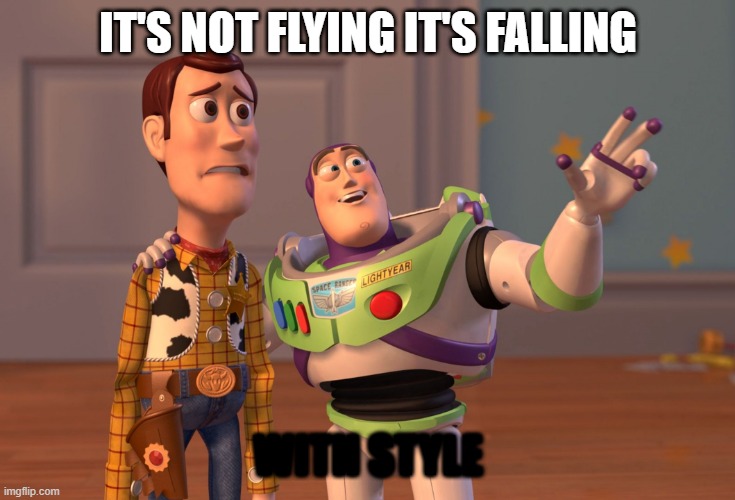 X, X Everywhere | IT'S NOT FLYING IT'S FALLING; WITH STYLE | image tagged in memes,x x everywhere | made w/ Imgflip meme maker