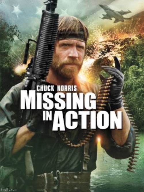 Chuck Norris Missing in action | image tagged in chuck norris missing in action | made w/ Imgflip meme maker
