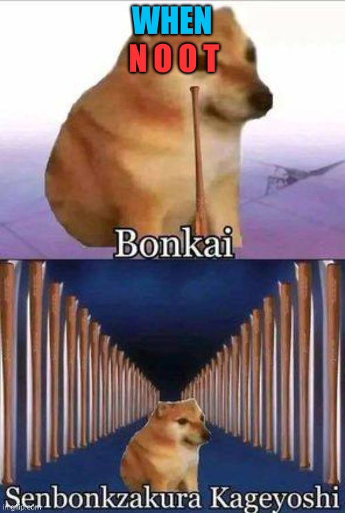 Horny dog bonkai | WHEN N O O T | image tagged in horny dog bonkai | made w/ Imgflip meme maker