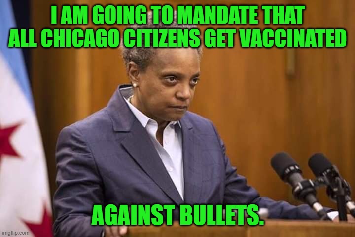 Mayor Chicago | I AM GOING TO MANDATE THAT ALL CHICAGO CITIZENS GET VACCINATED AGAINST BULLETS. | image tagged in mayor chicago | made w/ Imgflip meme maker