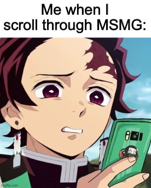 disgusted tanjiro | Me when I scroll through MSMG: | image tagged in disgusted tanjiro | made w/ Imgflip meme maker