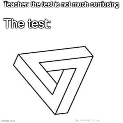 Relatable. aint? | Teacher: the test is not much confusing; The test: | image tagged in school meme,memes,dank | made w/ Imgflip meme maker
