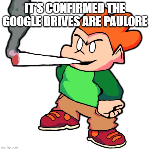 https://imgflip.com/i/5rl4lp | IT'S CONFIRMED THE GOOGLE DRIVES ARE PAULORE | made w/ Imgflip meme maker