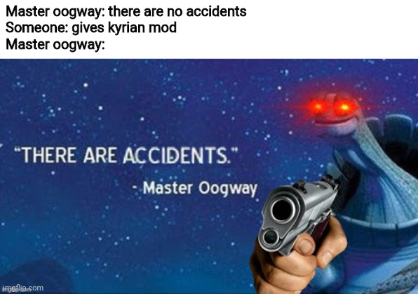 Yes I made this template. And yes I edited it | Master oogway: there are no accidents
Someone: gives kyrian mod
Master oogway: | image tagged in there are accidents | made w/ Imgflip meme maker