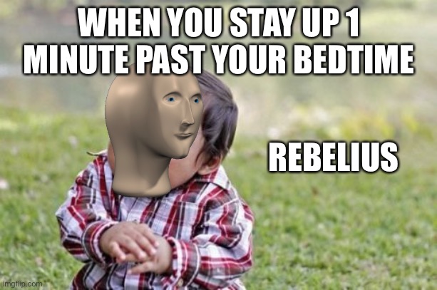 Evil Toddler Meme | WHEN YOU STAY UP 1 MINUTE PAST YOUR BEDTIME; REBELIUS | image tagged in memes,evil toddler | made w/ Imgflip meme maker