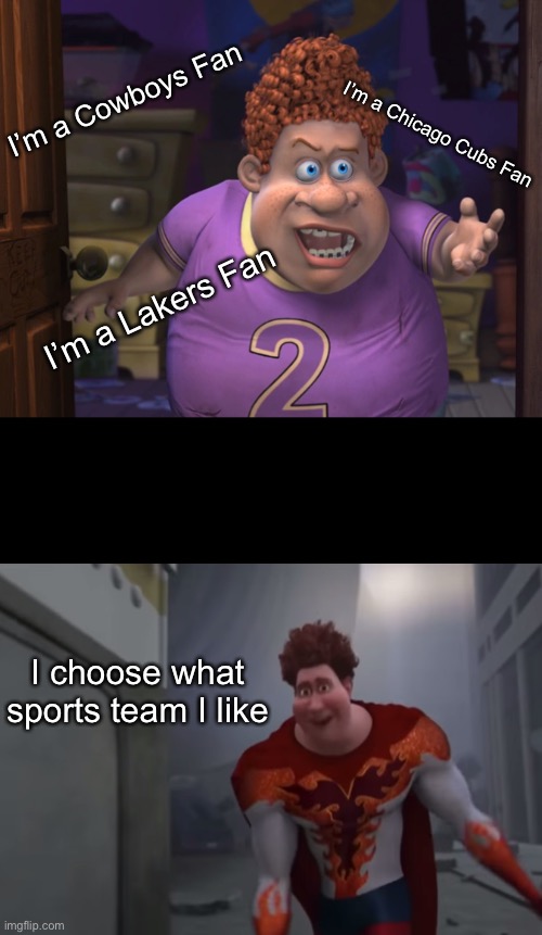 Snotty boy glow up meme | I’m a Cowboys Fan; I’m a Chicago Cubs Fan; I’m a Lakers Fan; I choose what sports team I like | image tagged in snotty boy glow up meme | made w/ Imgflip meme maker