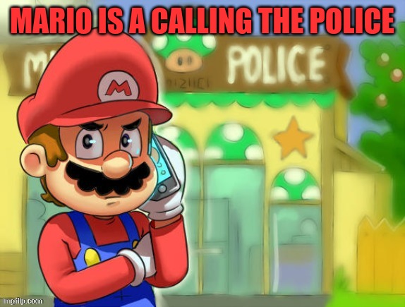 MARIO IS A CALLING THE POLICE | made w/ Imgflip meme maker