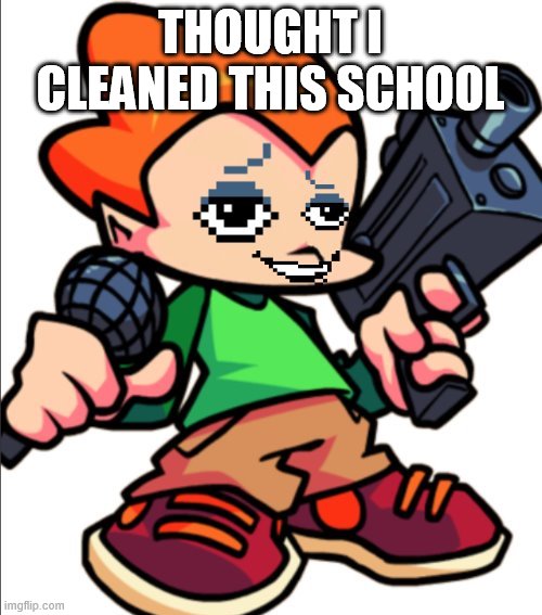 Pico Lancer | THOUGHT I CLEANED THIS SCHOOL | image tagged in pico lancer | made w/ Imgflip meme maker