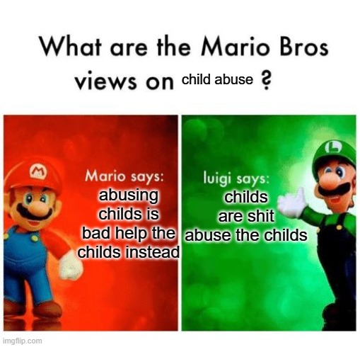 weegee hate child | child abuse; childs are shit abuse the childs; abusing childs is bad help the childs instead | image tagged in mario says luigi says,child abuse,imgflip,memes,funny cats | made w/ Imgflip meme maker