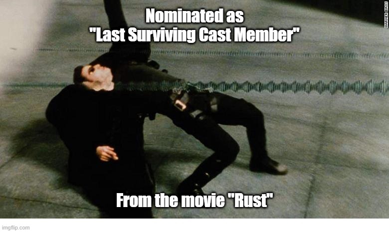 Last Survivor | Nominated as
"Last Surviving Cast Member"; From the movie "Rust" | image tagged in rust | made w/ Imgflip meme maker