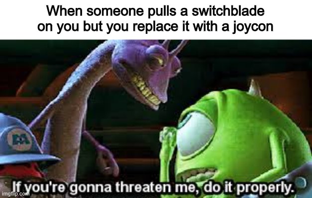 The real Switch-blade | When someone pulls a switchblade on you but you replace it with a joycon | image tagged in if you're going to threaten me do it properly,memes,nintendo switch | made w/ Imgflip meme maker