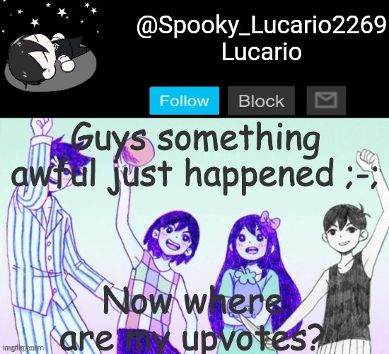 Inspired by carlos's post | Now where are my upvotes? Guys something awful just happened ;-; | image tagged in omori template thank you yachi | made w/ Imgflip meme maker