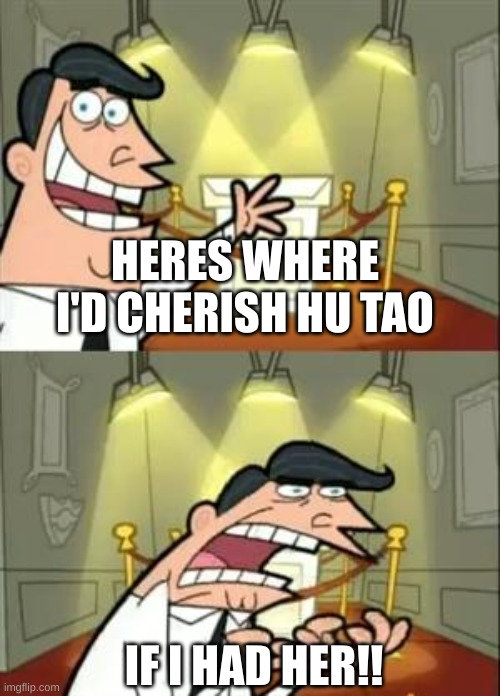 This Is Where I'd Put My Trophy If I Had One | HERES WHERE I'D CHERISH HU TAO; IF I HAD HER!! | image tagged in memes,this is where i'd put my trophy if i had one | made w/ Imgflip meme maker