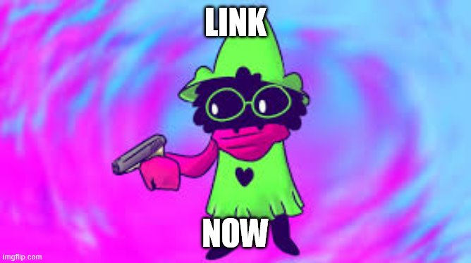 Ralsei With A GUN | LINK NOW | image tagged in ralsei with a gun | made w/ Imgflip meme maker