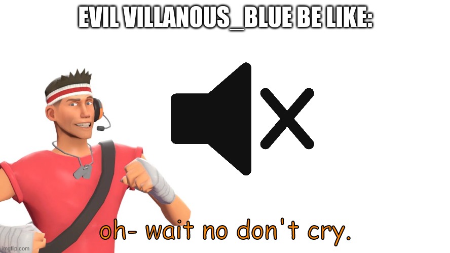Now I just wait to get either a buncha upvotes- or get spammed with "Cry about it" images. which both is stupid | EVIL VILLANOUS_BLUE BE LIKE:; oh- wait no don't cry. | made w/ Imgflip meme maker