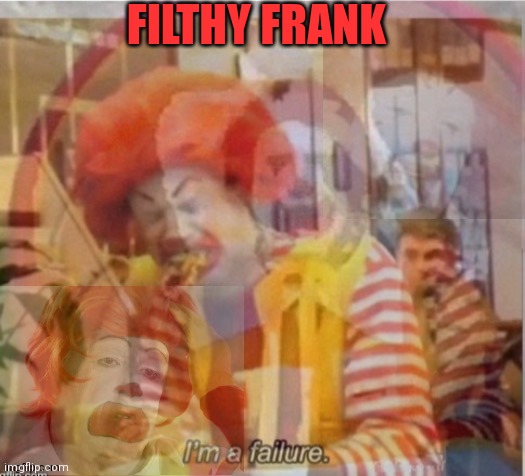 I'm a failure flashback | FILTHY FRANK | image tagged in i'm a failure flashback | made w/ Imgflip meme maker