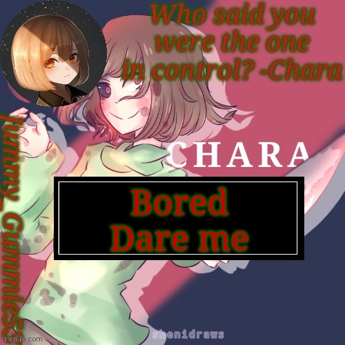 Jummy's Chara Temp | Bored
Dare me | image tagged in jummy's chara temp | made w/ Imgflip meme maker
