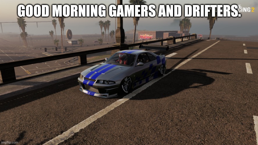 Nissan Skyline R33 | GOOD MORNING GAMERS AND DRIFTERS. | image tagged in nissan skyline r33 | made w/ Imgflip meme maker