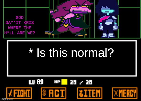 GOD D****** KRIS |  GOD DA**IT KRIS WHERE THE H*LL ARE WE? * Is this normal? 69 | image tagged in undertale fight,not again,potassium | made w/ Imgflip meme maker