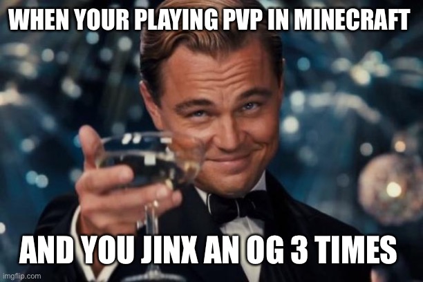 Maybe a little specific, eh? | WHEN YOUR PLAYING PVP IN MINECRAFT; AND YOU JINX AN OG 3 TIMES | image tagged in memes,leonardo dicaprio cheers | made w/ Imgflip meme maker