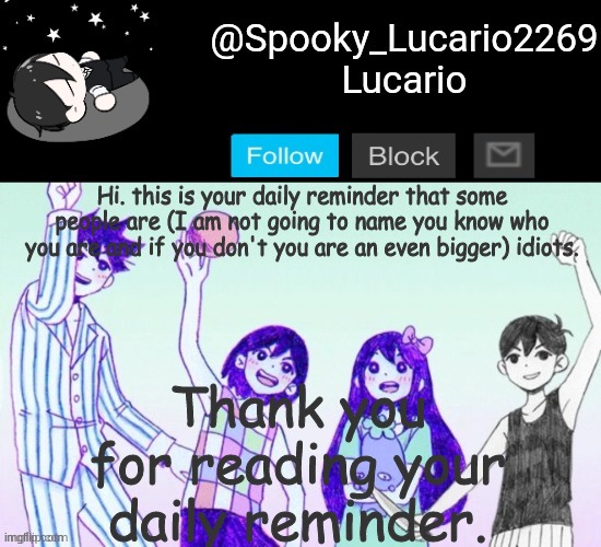 :3 | Thank you for reading your daily reminder. Hi. this is your daily reminder that some people are (I am not going to name you know who you are and if you don't you are an even bigger) idiots. | image tagged in omori template thank you yachi | made w/ Imgflip meme maker