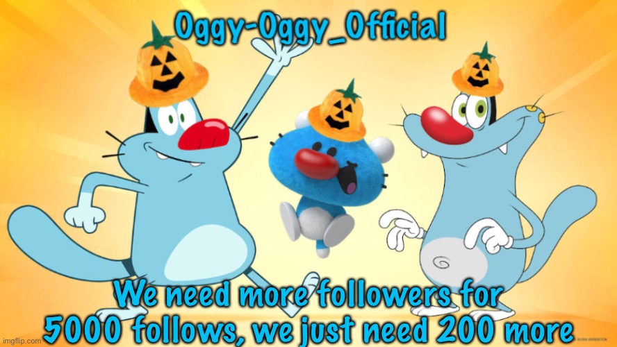 Oggy-Oggy_Official’s announcement template (Halloween edition) | We need more followers for 5000 follows, we just need 200 more | image tagged in oggy-oggy_official s announcement template halloween edition | made w/ Imgflip meme maker