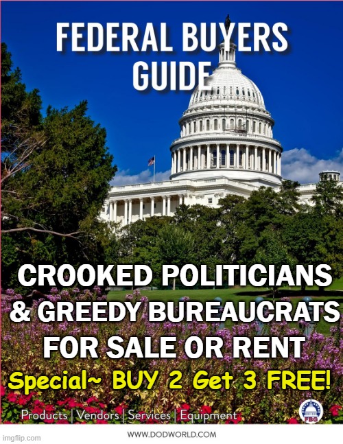 America for Sale | & GREEDY BUREAUCRATS; CROOKED POLITICIANS; FOR SALE OR RENT; Special~ BUY 2 Get 3 FREE! | image tagged in politicians,crooks,greed,washington bureaucrats | made w/ Imgflip meme maker